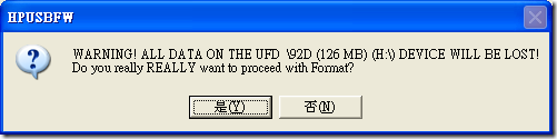 HPUSBFW: WARNING! ALL DATA ON THE UFD \92D (126 MB) (H:\) DEVICE WILL BE LOST! Do you really REALLY want to proceed with Format?
